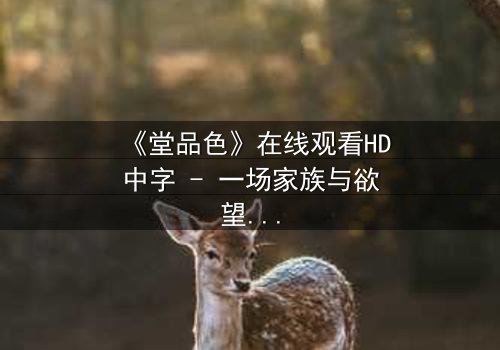 《堂品色》在线观看HD中字 - 一场家族与欲望的终极博弈