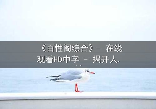 《百性阁综合》- 在线观看HD中字 - 揭开人性迷宫的终极钥匙