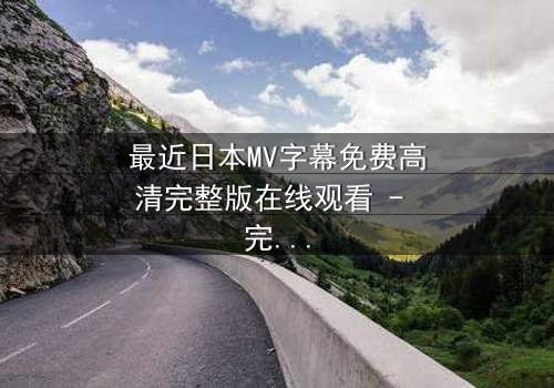 最近日本MV字幕免费高清完整版在线观看 - 完整无删 - 当音乐撕裂现实,谁在幕后操控你的心跳?