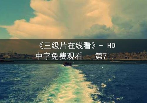 《三级片在线看》- HD中字免费观看 - 第7集完整无删